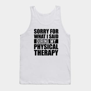 Physical Therapist - Sorry for what I said during my physical therapy Tank Top